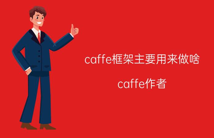 caffe框架主要用来做啥 caffe作者？